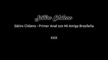 Sátiro Chileno - Primer Anal con mi Amiga Brasileña